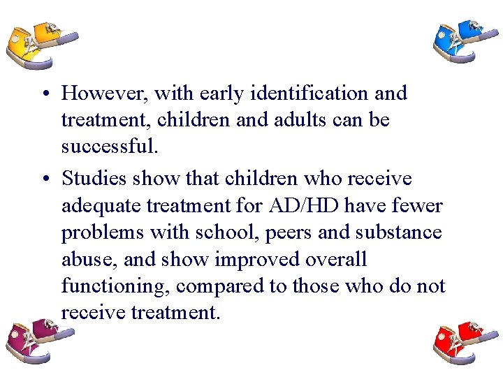  • However, with early identification and treatment, children and adults can be successful.
