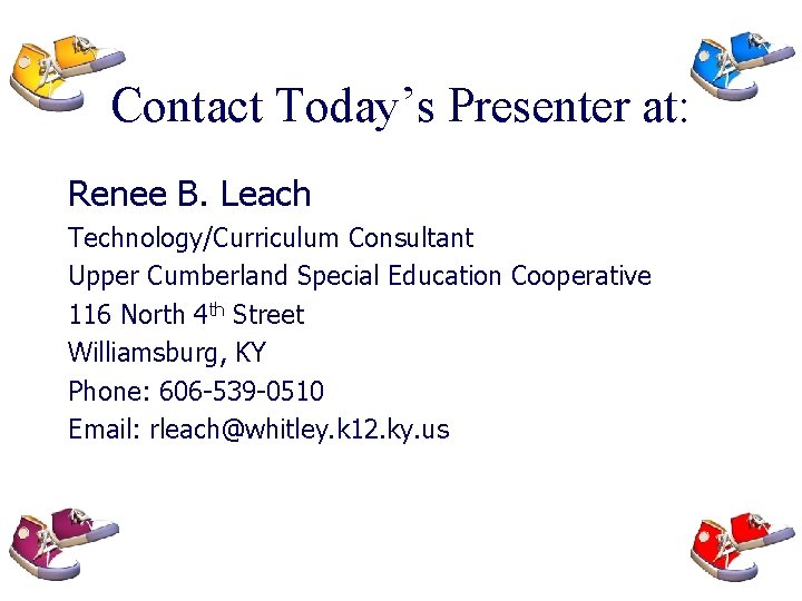 Contact Today’s Presenter at: Renee B. Leach Technology/Curriculum Consultant Upper Cumberland Special Education Cooperative