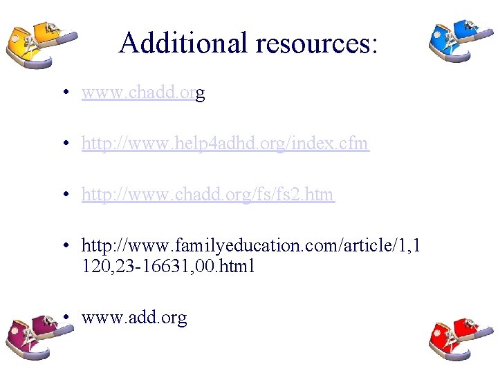Additional resources: • www. chadd. org • http: //www. help 4 adhd. org/index. cfm