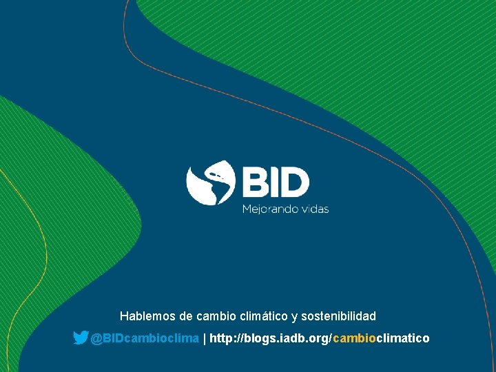 Hablemos de cambio climático y sostenibilidad @BIDcambioclima | http: //blogs. iadb. org/cambioclimatico 