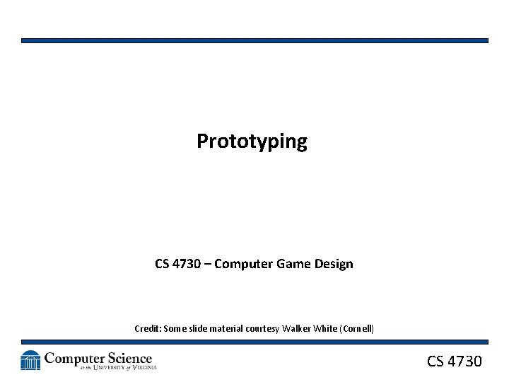 Prototyping CS 4730 – Computer Game Design Credit: Some slide material courtesy Walker White