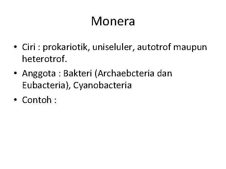 Monera • Ciri : prokariotik, uniseluler, autotrof maupun heterotrof. • Anggota : Bakteri (Archaebcteria