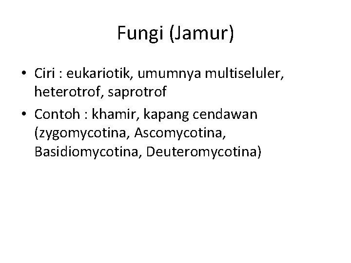 Fungi (Jamur) • Ciri : eukariotik, umumnya multiseluler, heterotrof, saprotrof • Contoh : khamir,