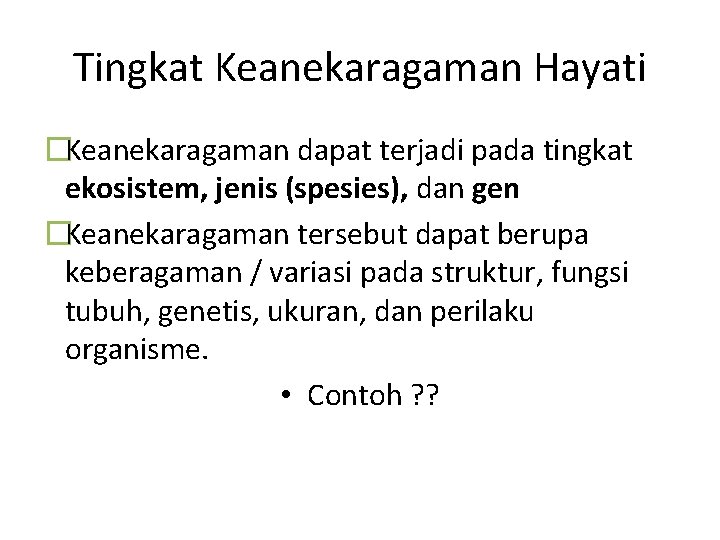 Tingkat Keanekaragaman Hayati �Keanekaragaman dapat terjadi pada tingkat ekosistem, jenis (spesies), dan gen �Keanekaragaman