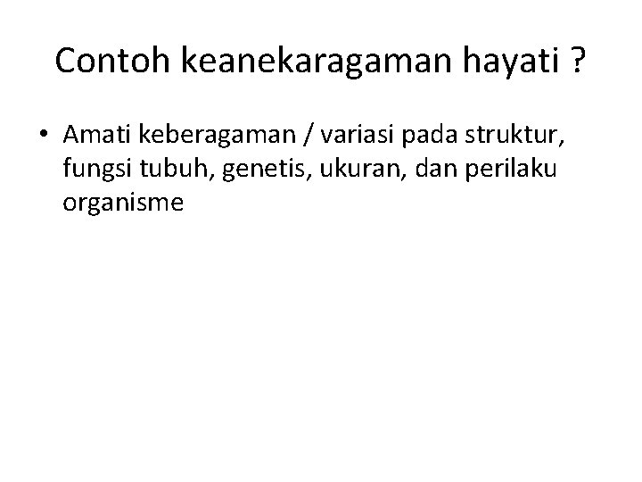 Contoh keanekaragaman hayati ? • Amati keberagaman / variasi pada struktur, fungsi tubuh, genetis,