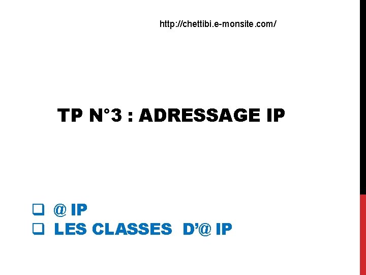 http: //chettibi. e-monsite. com/ TP N° 3 : ADRESSAGE IP q @ IP q