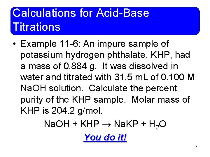 Calculations for Acid-Base Titrations • Example 11 -6: An impure sample of potassium hydrogen