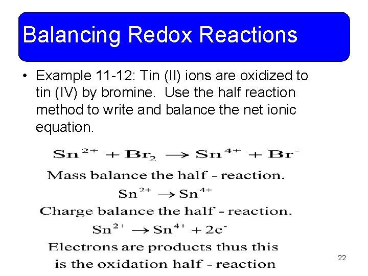 Balancing Redox Reactions • Example 11 -12: Tin (II) ions are oxidized to tin