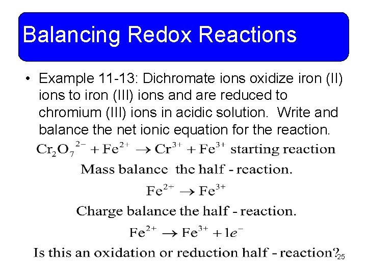 Balancing Redox Reactions • Example 11 -13: Dichromate ions oxidize iron (II) ions to