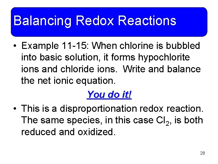 Balancing Redox Reactions • Example 11 -15: When chlorine is bubbled into basic solution,