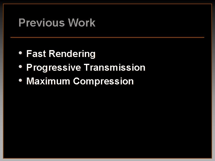 Previous Work • • • Fast Rendering Progressive Transmission Maximum Compression 