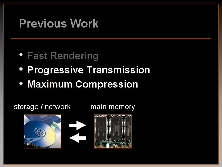 Previous Work • • • Fast Rendering Progressive Transmission Maximum Compression storage / network