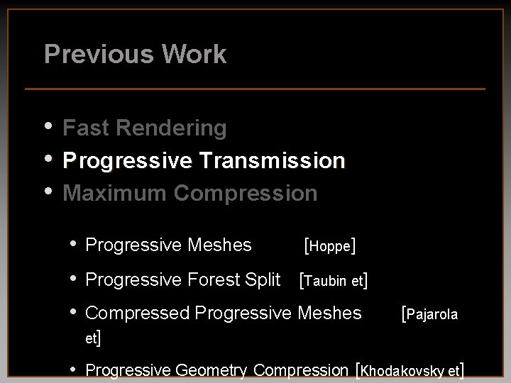 Previous Work • Fast Rendering • Progressive Transmission • Maximum Compression • Progressive Meshes