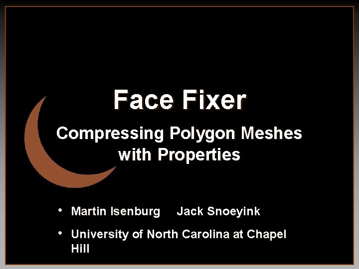 Face Fixer Compressing Polygon Meshes with Properties • Martin Isenburg Jack Snoeyink • University