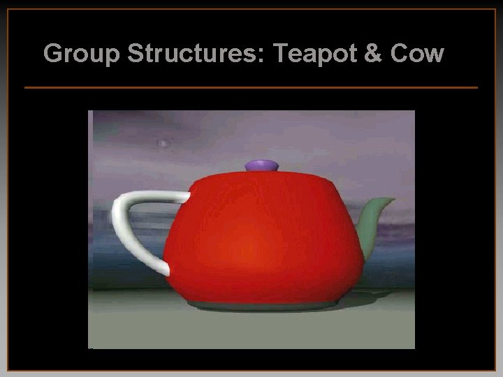 Group Structures: Teapot & Cow 