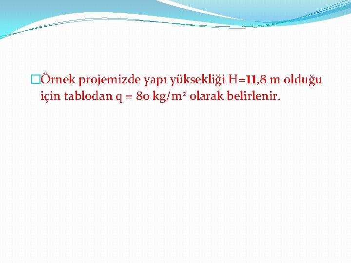 �Örnek projemizde yapı yüksekliği H=11, 8 m olduğu için tablodan q = 80 kg/m