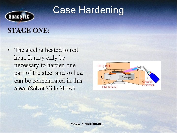 Case Hardening STAGE ONE: • The steel is heated to red heat. It may