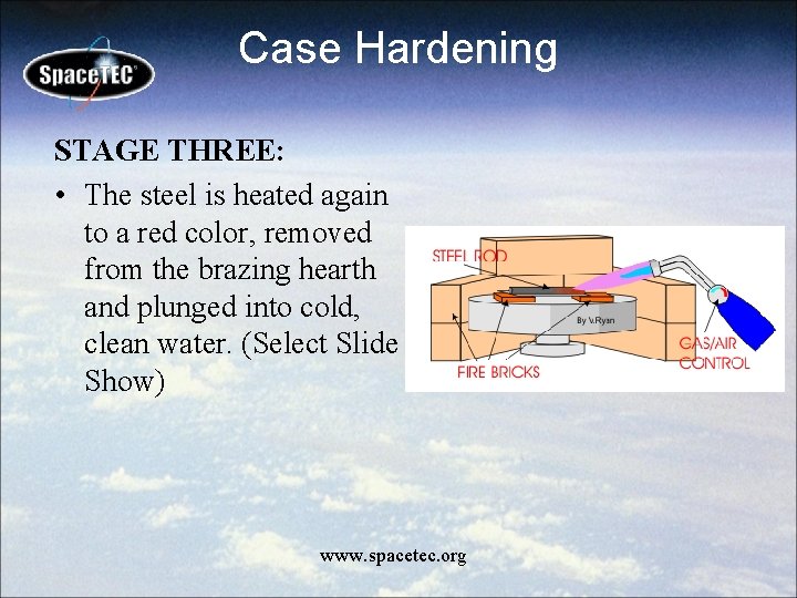 Case Hardening STAGE THREE: • The steel is heated again to a red color,