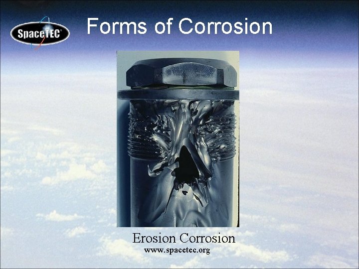 Forms of Corrosion Erosion Corrosion www. spacetec. org 