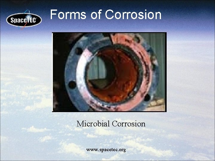 Forms of Corrosion Microbial Corrosion www. spacetec. org 