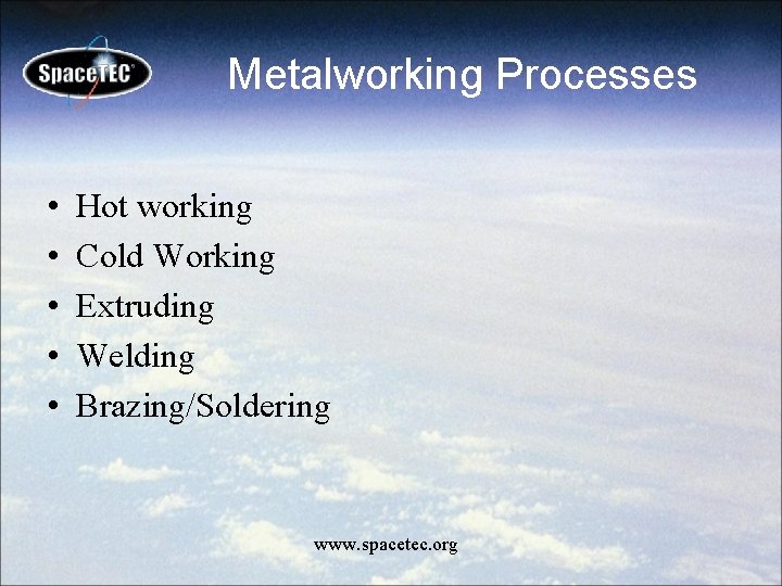 Metalworking Processes • • • Hot working Cold Working Extruding Welding Brazing/Soldering www. spacetec.