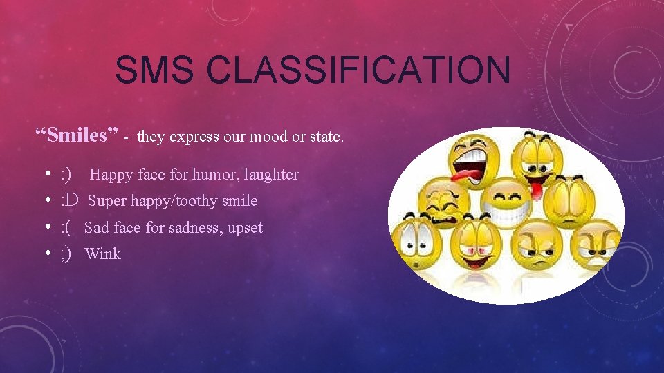 SMS CLASSIFICATION “Smiles” • • they express our mood or state. : ) Happy SMS CLASSIFICATION “Smiles” • • they express our mood or state. : ) Happy