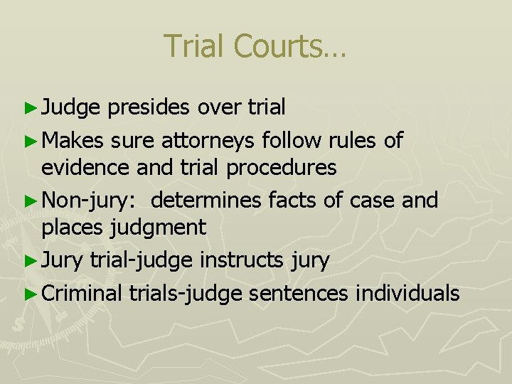 Trial Courts… ► Judge presides over trial ► Makes sure attorneys follow rules of
