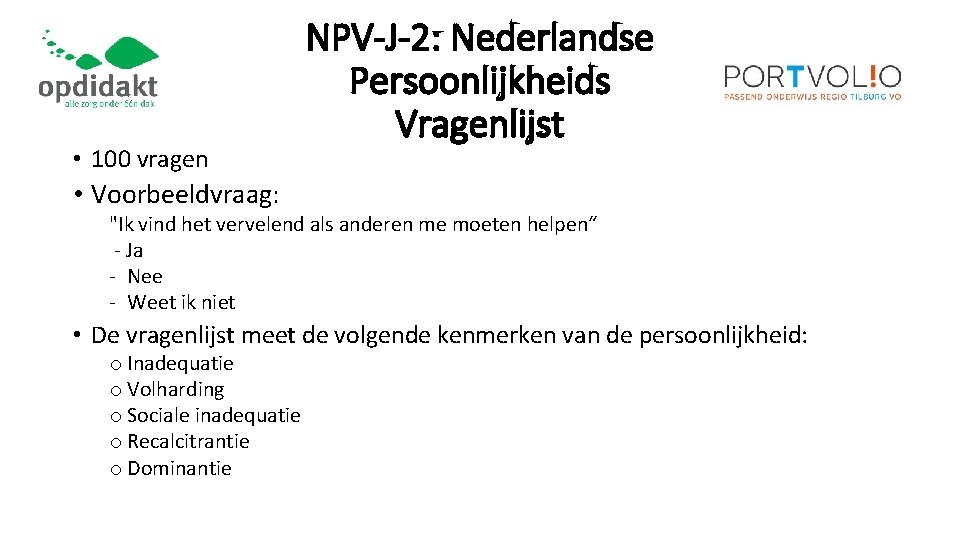  • 100 vragen NPV-J-2: Nederlandse Persoonlijkheids Vragenlijst • Voorbeeldvraag: "Ik vind het vervelend