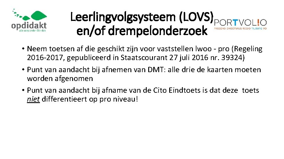 Leerlingvolgsysteem (LOVS) en/of drempelonderzoek • Neem toetsen af die geschikt zijn voor vaststellen lwoo