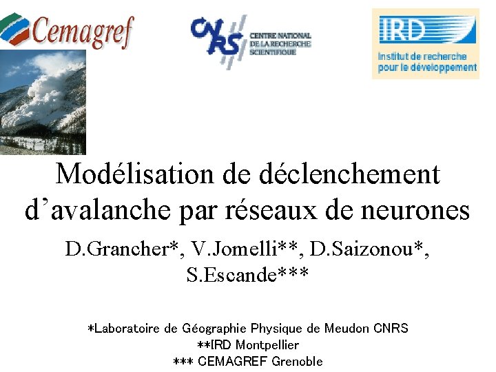 Modélisation de déclenchement d’avalanche par réseaux de neurones D. Grancher*, V. Jomelli**, D. Saizonou*,