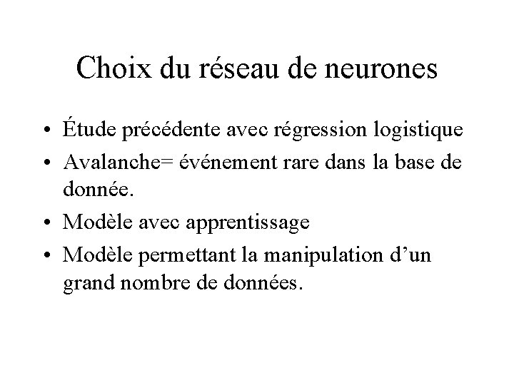 Choix du réseau de neurones • Étude précédente avec régression logistique • Avalanche= événement