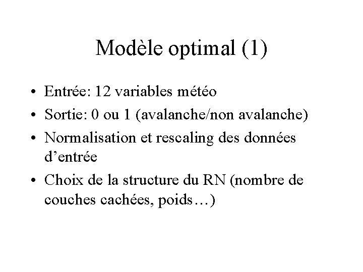 Modèle optimal (1) • Entrée: 12 variables météo • Sortie: 0 ou 1 (avalanche/non