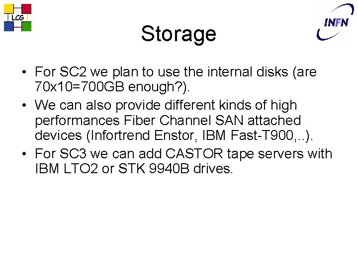 LCG Storage • For SC 2 we plan to use the internal disks (are