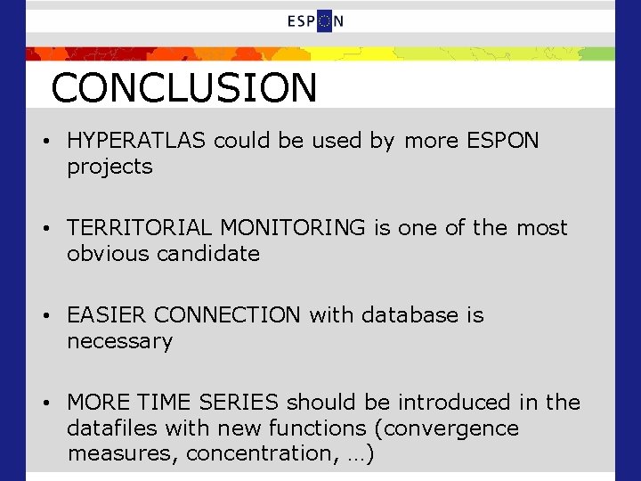 CONCLUSION • HYPERATLAS could be used by more ESPON projects • TERRITORIAL MONITORING is
