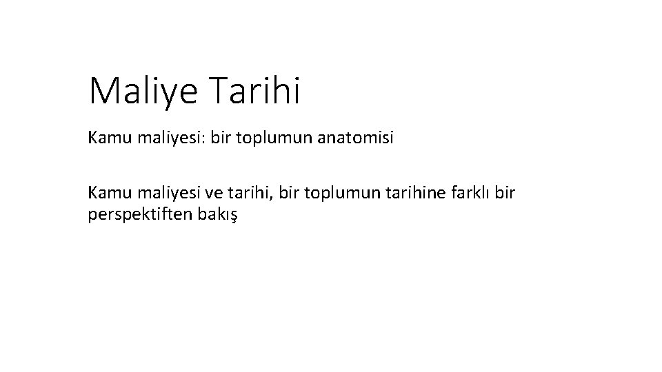 Maliye Tarihi Kamu maliyesi: bir toplumun anatomisi Kamu maliyesi ve tarihi, bir toplumun tarihine