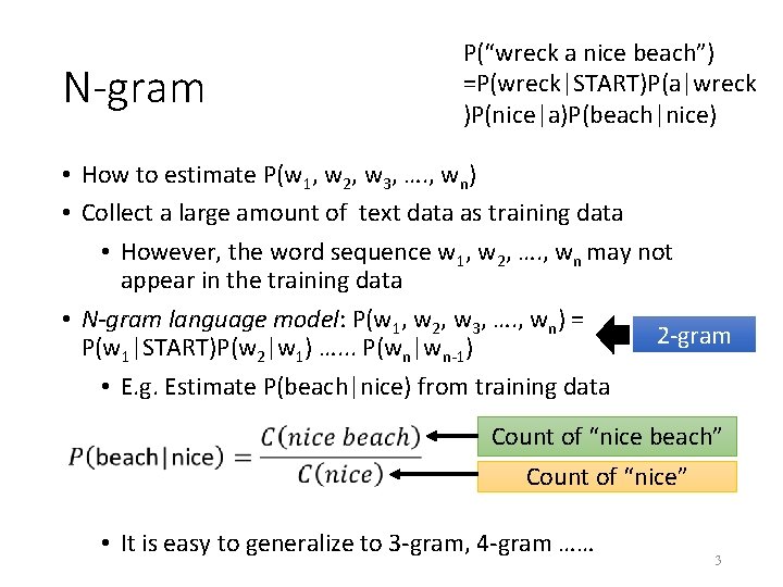 N-gram P(“wreck a nice beach”) =P(wreck|START)P(a|wreck )P(nice|a)P(beach|nice) • How to estimate P(w 1, w