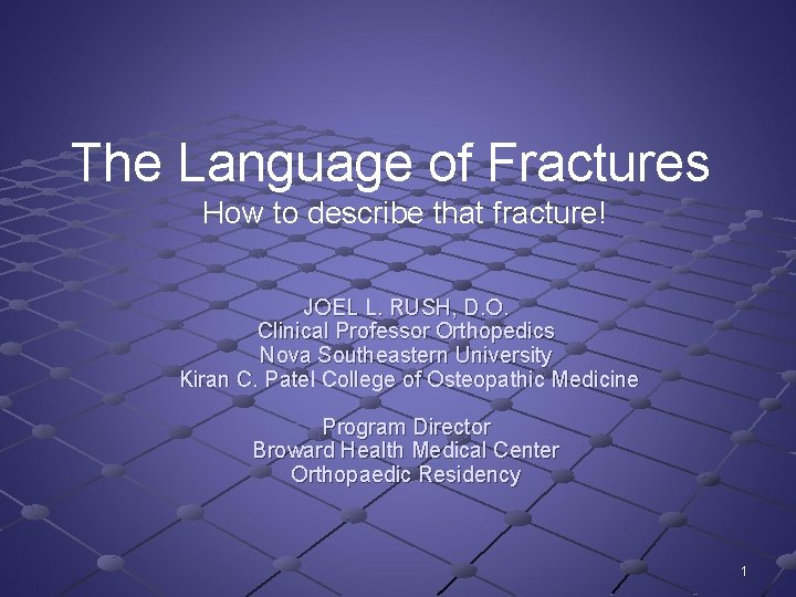 The Language of Fractures How to describe that fracture! JOEL L. RUSH, D. O.