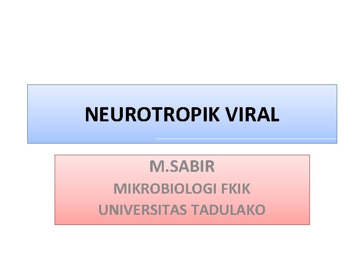 NEUROTROPIK VIRAL M. SABIR MIKROBIOLOGI FKIK UNIVERSITAS TADULAKO 