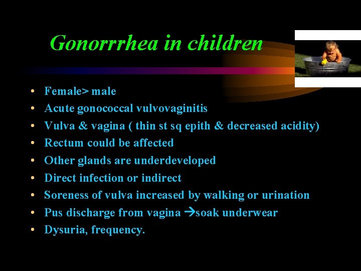 Gonorrrhea in children • • • Female> male Acute gonococcal vulvovaginitis Vulva & vagina