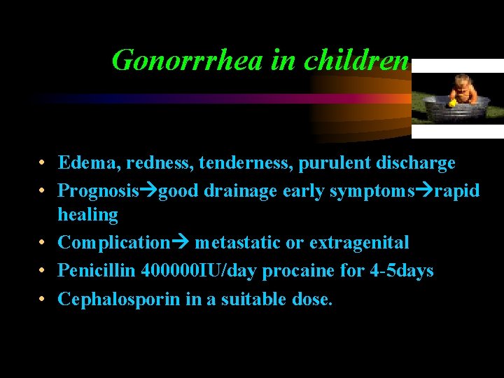 Gonorrrhea in children • Edema, redness, tenderness, purulent discharge • Prognosis good drainage early