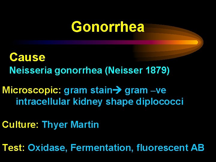 Gonorrhea Cause Neisseria gonorrhea (Neisser 1879) Microscopic: gram stain gram –ve intracellular kidney shape