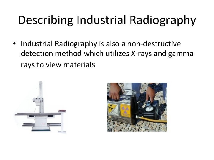 Describing Industrial Radiography • Industrial Radiography is also a non-destructive detection method which utilizes Describing Industrial Radiography • Industrial Radiography is also a non-destructive detection method which utilizes