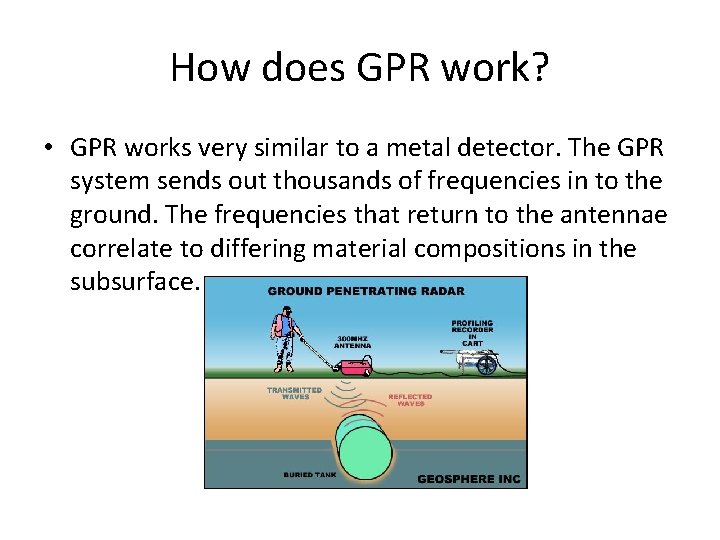 How does GPR work? • GPR works very similar to a metal detector. The How does GPR work? • GPR works very similar to a metal detector. The
