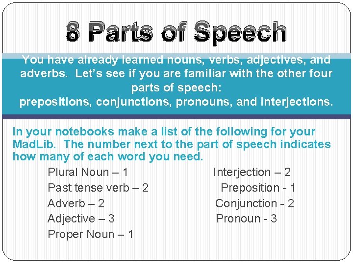 8 Parts of Speech You have already learned nouns, verbs, adjectives, and adverbs. Let’s