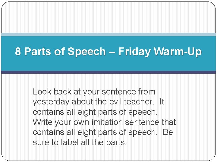 8 Parts of Speech – Friday Warm-Up Look back at your sentence from yesterday