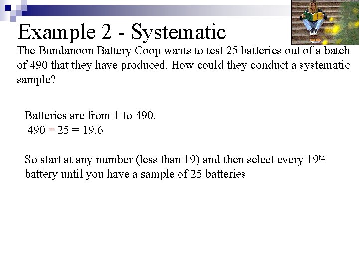 Example 2 - Systematic The Bundanoon Battery Coop wants to test 25 batteries out