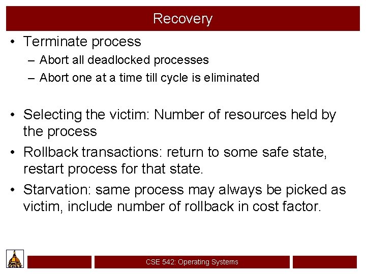 Recovery • Terminate process – Abort all deadlocked processes – Abort one at a