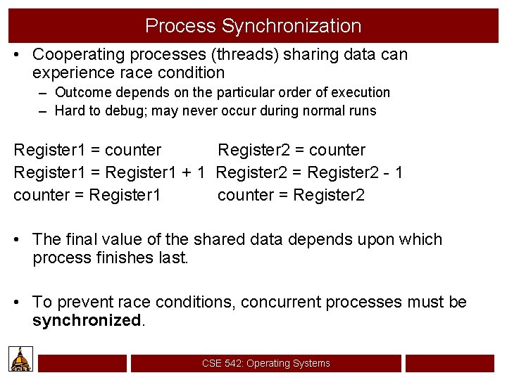 Process Synchronization • Cooperating processes (threads) sharing data can experience race condition – Outcome