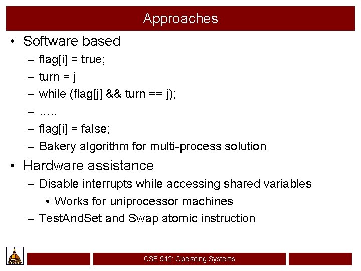 Approaches • Software based – – – flag[i] = true; turn = j while