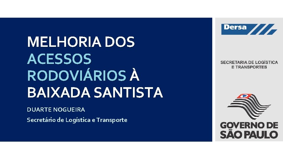 MELHORIA DOS ACESSOS RODOVIÁRIOS À BAIXADA SANTISTA DUARTE NOGUEIRA Secretário de Logística e Transporte
